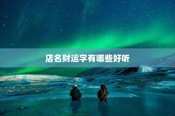 店名财运字有哪些好听