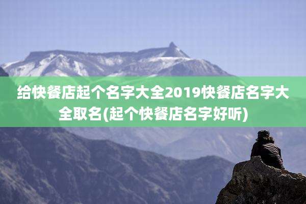 给快餐店起个名字大全2019快餐店名字大全取名(起个快餐店名字好听)