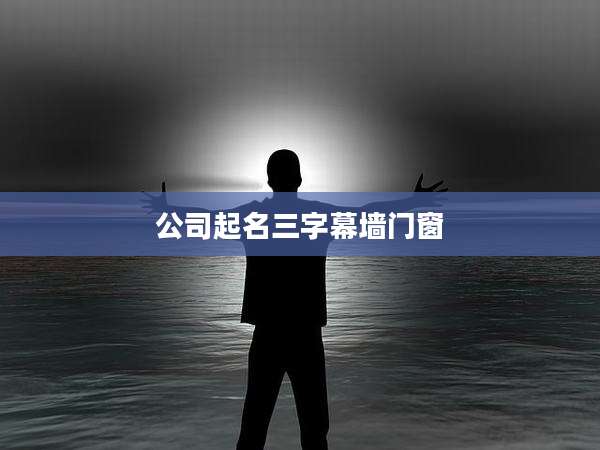 公司起名三字幕墙门窗