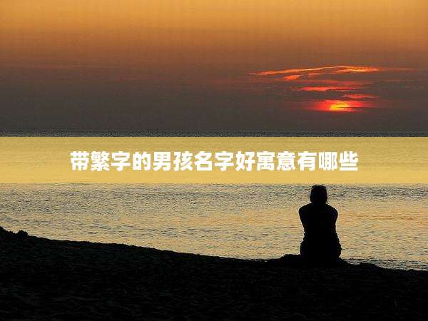 带繁字的男孩名字好寓意有哪些
