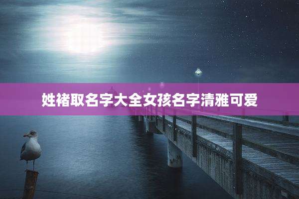 姓褚取名字大全女孩名字清雅可爱