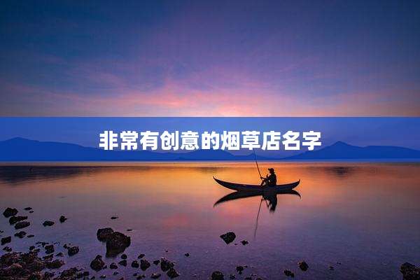 非常有创意的烟草店名字