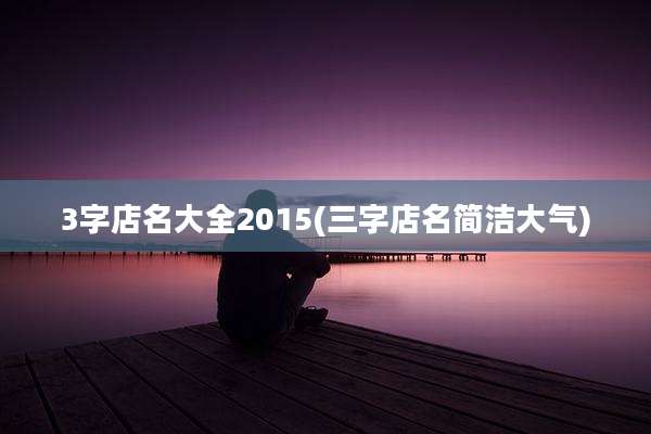 3字店名大全2015(三字店名简洁大气)