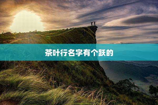 茶叶行名字有个跃的