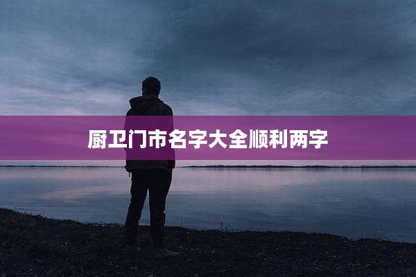 厨卫门市名字大全顺利两字