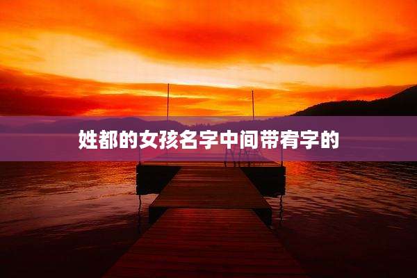 姓都的女孩名字中间带宥字的