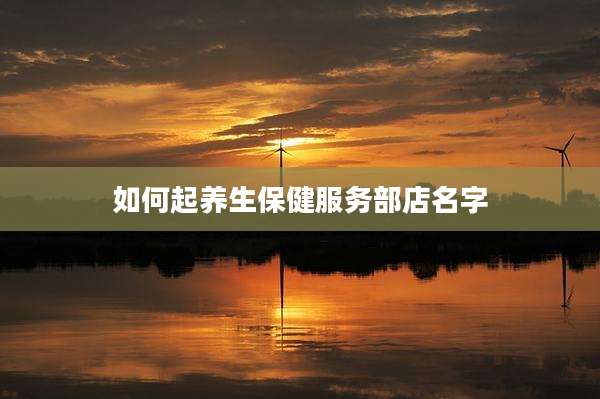 如何起养生保健服务部店名字