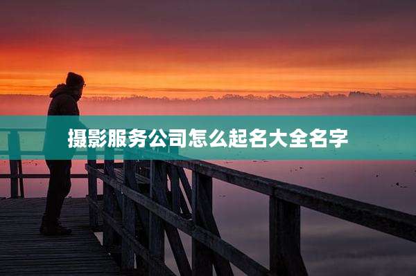 摄影服务公司怎么起名大全名字