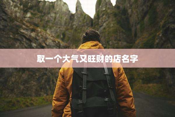 取一个大气又旺财的店名字