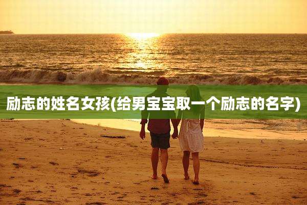励志的姓名女孩(给男宝宝取一个励志的名字)