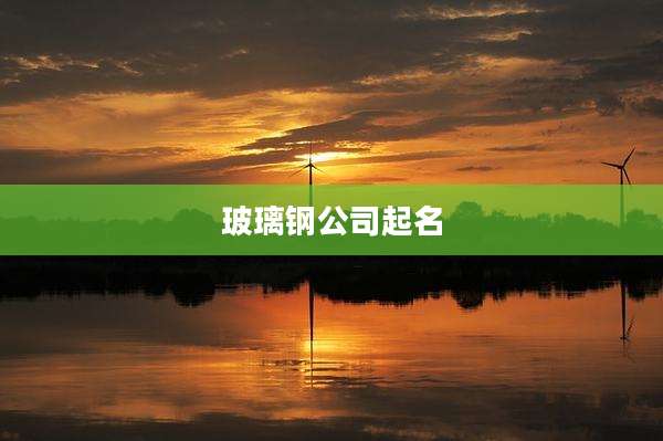 玻璃钢公司起名