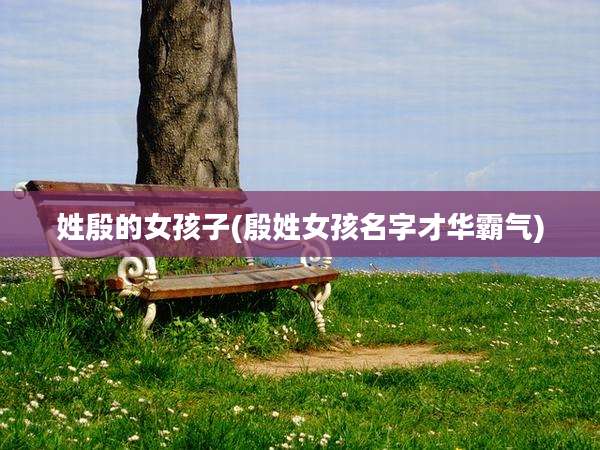 姓殷的女孩子(殷姓女孩名字才华霸气)