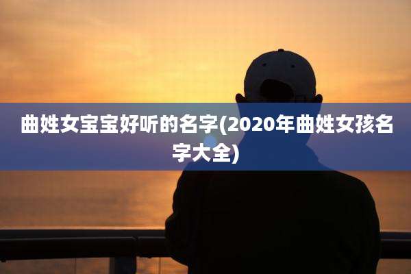 曲姓女宝宝好听的名字(2020年曲姓女孩名字大全)