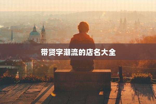 带贤字潮流的店名大全