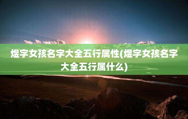 煜字女孩名字大全五行属性(煜字女孩名字大全五行属什么)