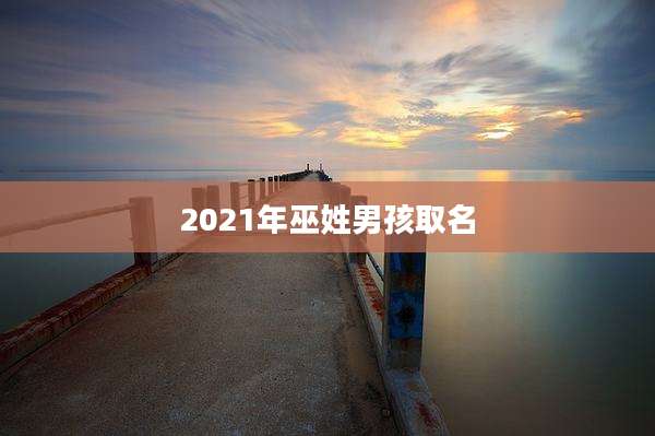 2021年巫姓男孩取名