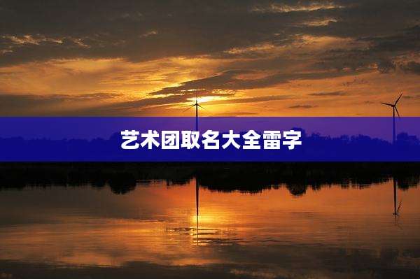 艺术团取名大全雷字