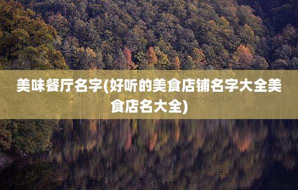 美味餐厅名字(好听的美食店铺名字大全美食店名大全)