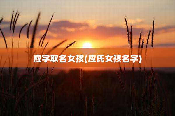 应字取名女孩(应氏女孩名字)