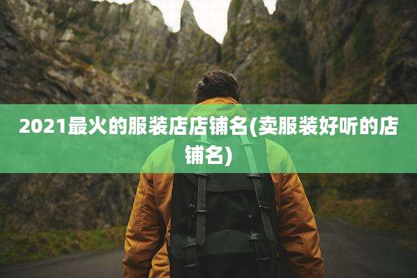2021最火的服装店店铺名(卖服装好听的店铺名)