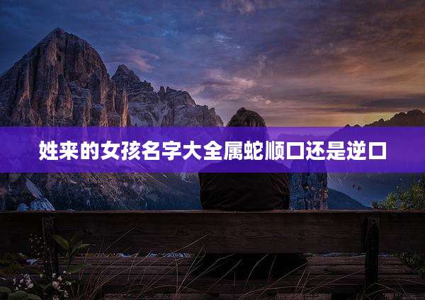 姓来的女孩名字大全属蛇顺口还是逆口