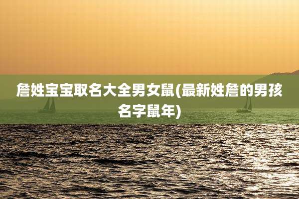 詹姓宝宝取名大全男女鼠(最新姓詹的男孩名字鼠年)