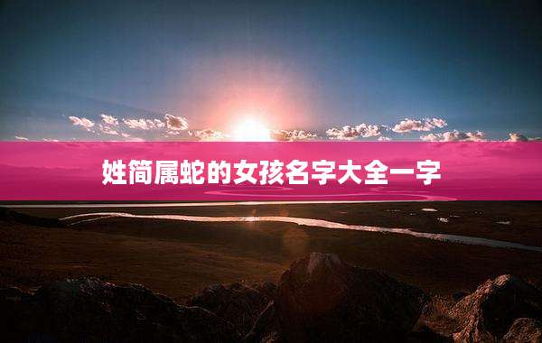 姓简属蛇的女孩名字大全一字