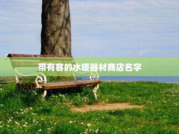 带有客的水暖器材商店名字