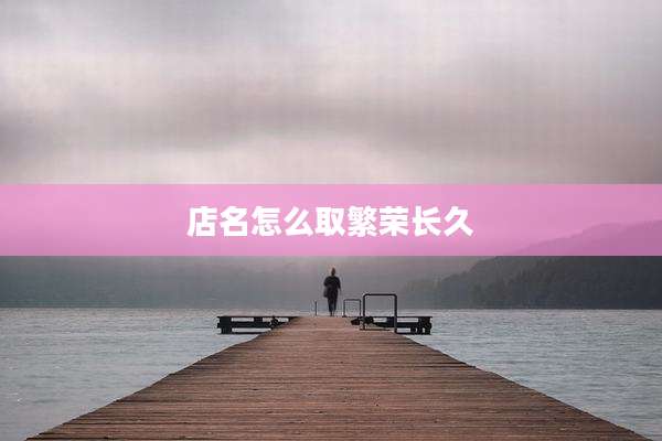 店名怎么取繁荣长久