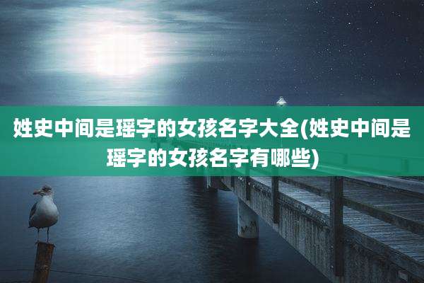 姓史中间是瑶字的女孩名字大全(姓史中间是瑶字的女孩名字有哪些)