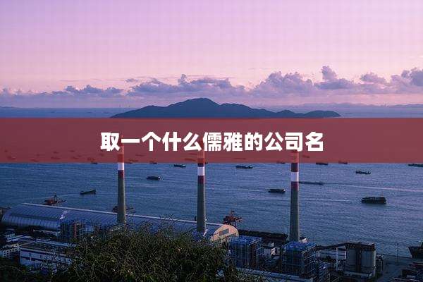 取一个什么儒雅的公司名