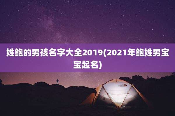 姓鲍的男孩名字大全2019(2021年鲍姓男宝宝起名)
