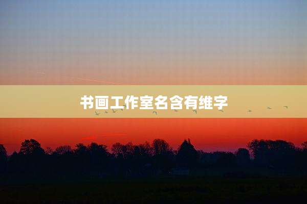 书画工作室名含有维字