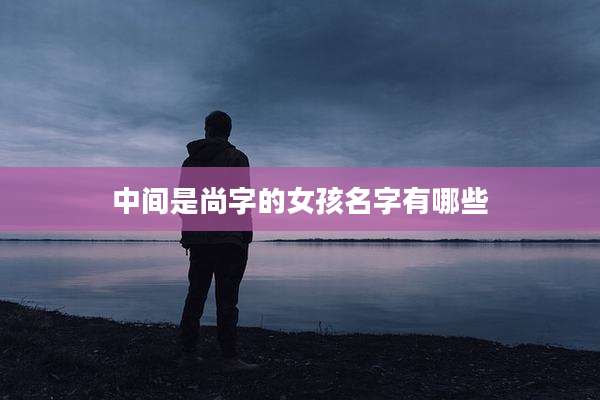中间是尚字的女孩名字有哪些
