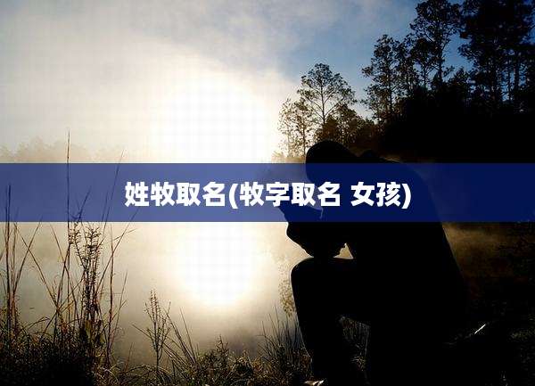 姓牧取名(牧字取名 女孩)
