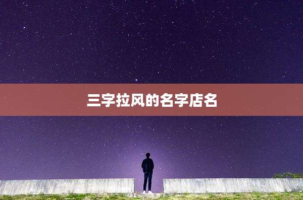 三字拉风的名字店名