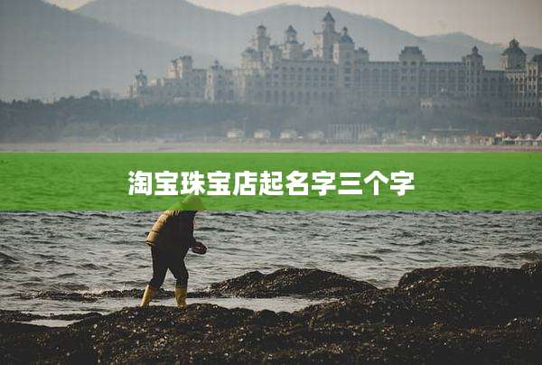 淘宝珠宝店起名字三个字