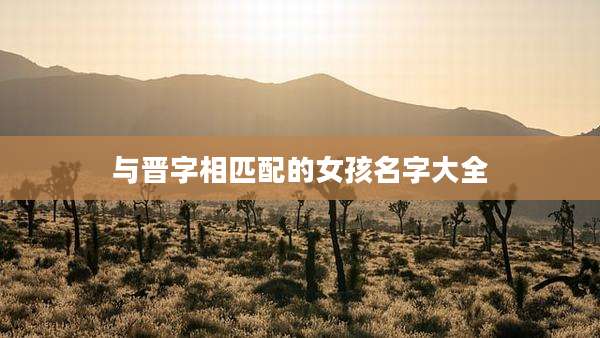 与晋字相匹配的女孩名字大全