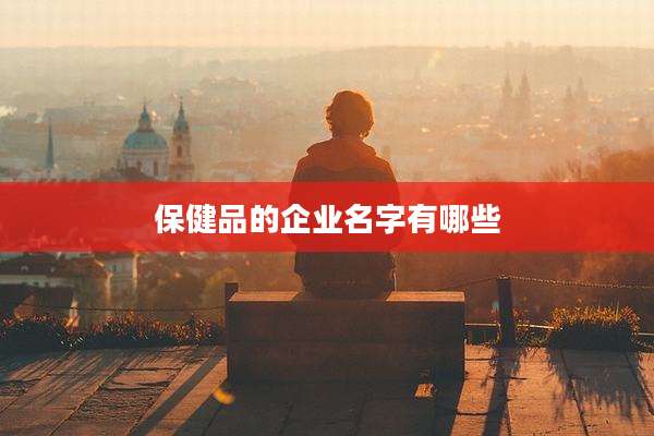 保健品的企业名字有哪些