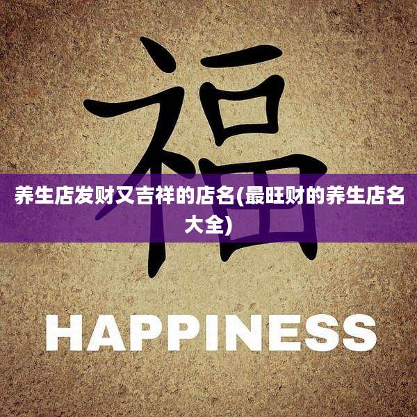 养生店发财又吉祥的店名(最旺财的养生店名大全)