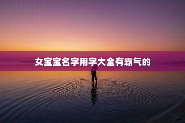 女宝宝名字用字大全有霸气的