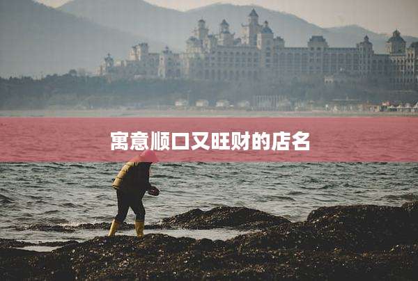 寓意顺口又旺财的店名