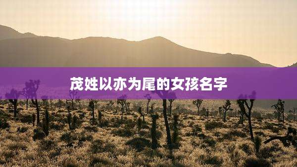 茂姓以亦为尾的女孩名字