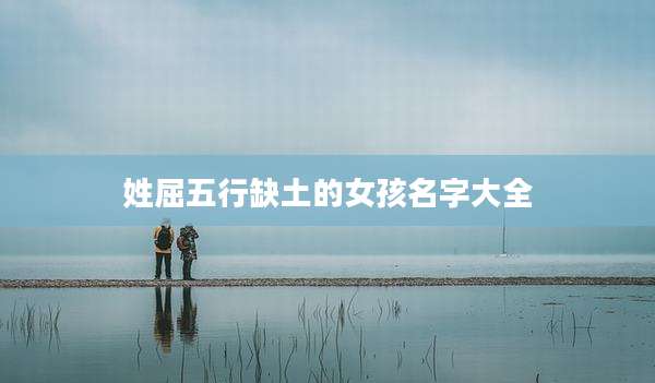 姓屈五行缺土的女孩名字大全