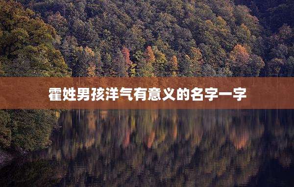 霍姓男孩洋气有意义的名字一字