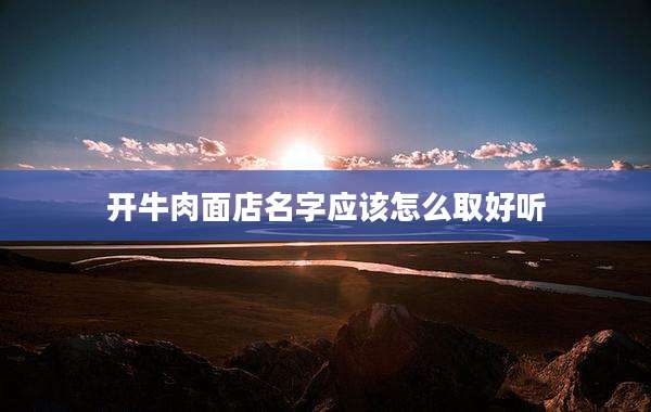 开牛肉面店名字应该怎么取好听