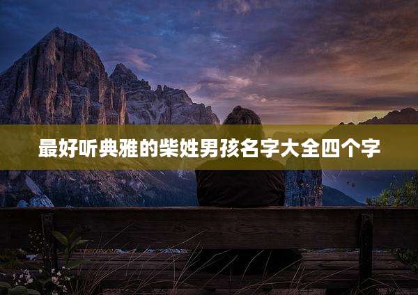 最好听典雅的柴姓男孩名字大全四个字
