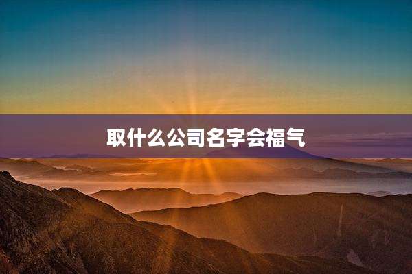 取什么公司名字会福气