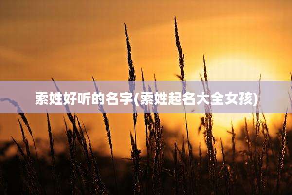 索姓好听的名字(索姓起名大全女孩)