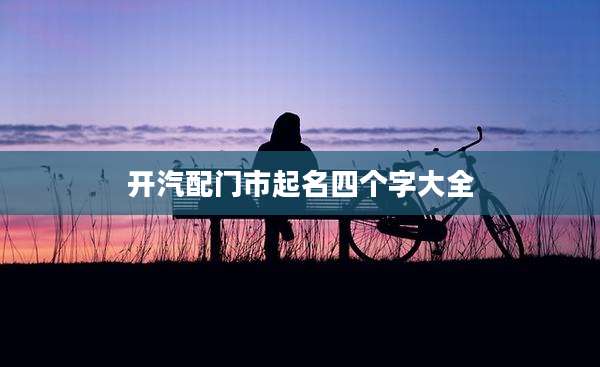 开汽配门市起名四个字大全